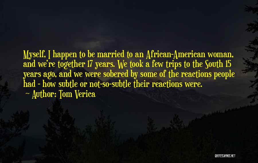 Tom Verica Quotes: Myself, I Happen To Be Married To An African-american Woman, And We're Together 17 Years. We Took A Few Trips