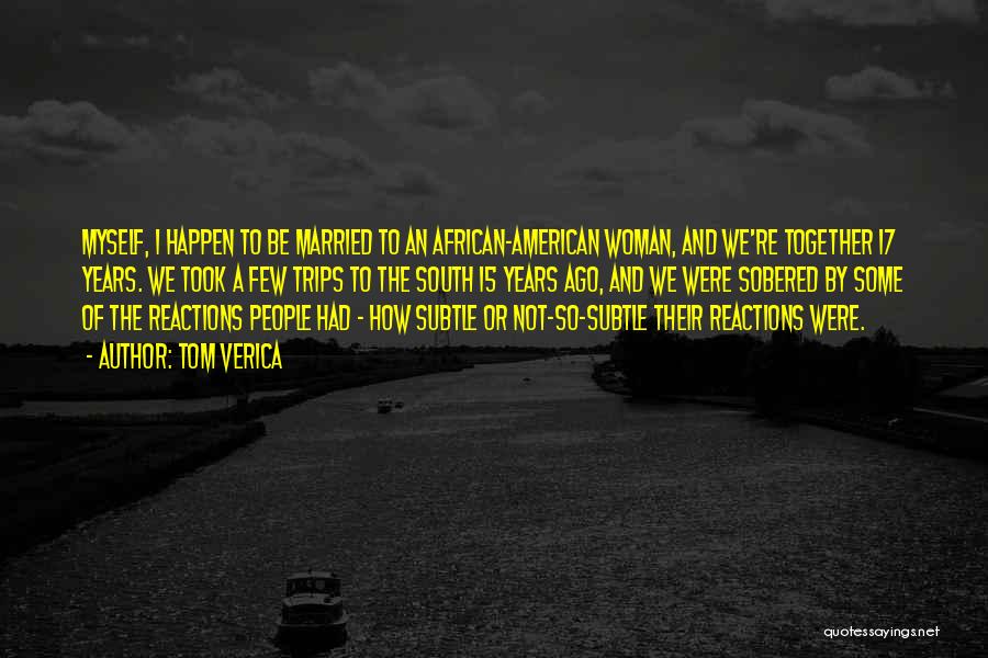 Tom Verica Quotes: Myself, I Happen To Be Married To An African-american Woman, And We're Together 17 Years. We Took A Few Trips