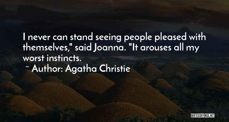 Agatha Christie Quotes: I Never Can Stand Seeing People Pleased With Themselves, Said Joanna. It Arouses All My Worst Instincts.