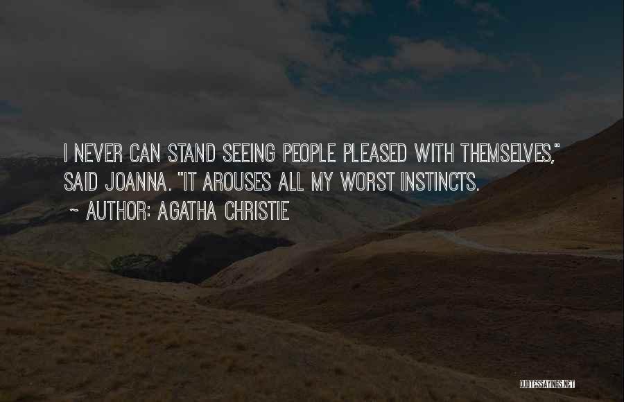 Agatha Christie Quotes: I Never Can Stand Seeing People Pleased With Themselves, Said Joanna. It Arouses All My Worst Instincts.