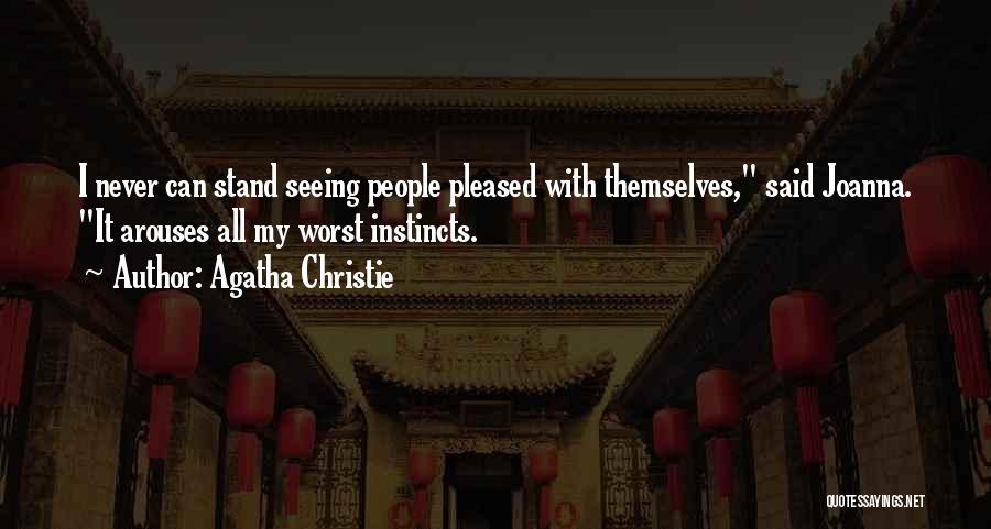Agatha Christie Quotes: I Never Can Stand Seeing People Pleased With Themselves, Said Joanna. It Arouses All My Worst Instincts.