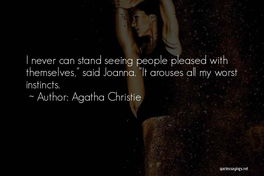 Agatha Christie Quotes: I Never Can Stand Seeing People Pleased With Themselves, Said Joanna. It Arouses All My Worst Instincts.