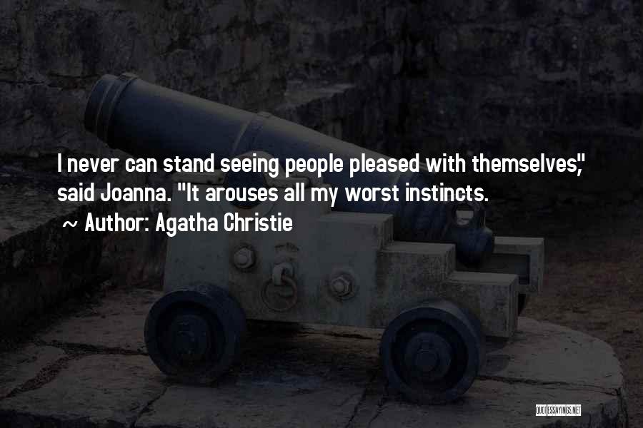 Agatha Christie Quotes: I Never Can Stand Seeing People Pleased With Themselves, Said Joanna. It Arouses All My Worst Instincts.