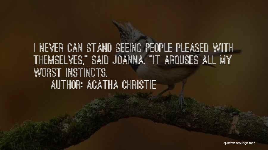 Agatha Christie Quotes: I Never Can Stand Seeing People Pleased With Themselves, Said Joanna. It Arouses All My Worst Instincts.
