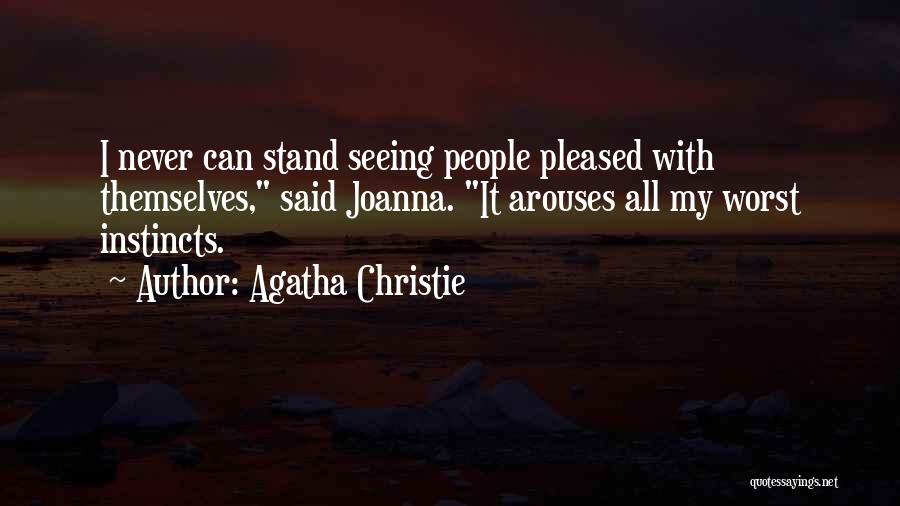 Agatha Christie Quotes: I Never Can Stand Seeing People Pleased With Themselves, Said Joanna. It Arouses All My Worst Instincts.