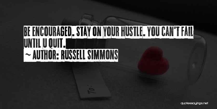 Russell Simmons Quotes: Be Encouraged. Stay On Your Hustle. You Can't Fail Until U Quit.