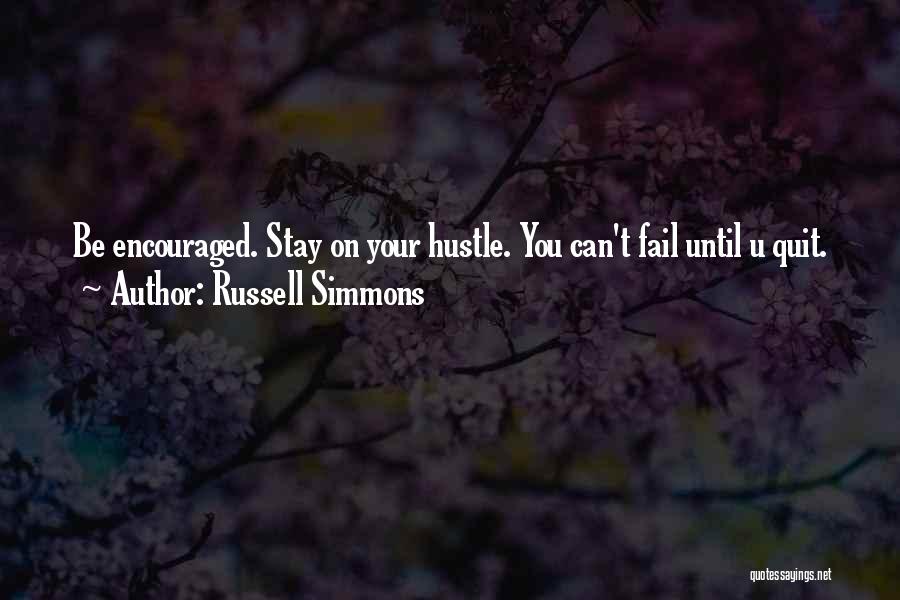 Russell Simmons Quotes: Be Encouraged. Stay On Your Hustle. You Can't Fail Until U Quit.