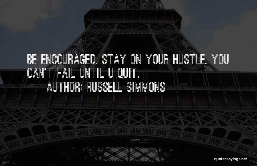 Russell Simmons Quotes: Be Encouraged. Stay On Your Hustle. You Can't Fail Until U Quit.