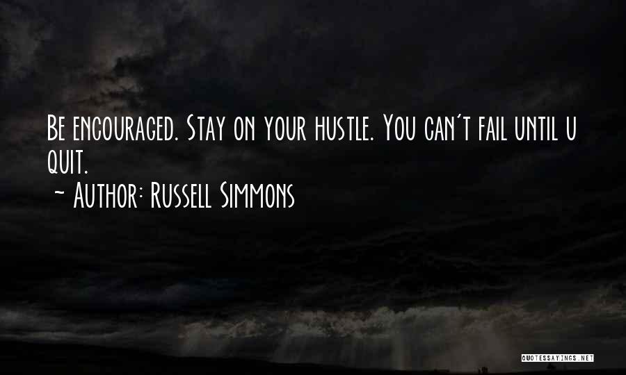 Russell Simmons Quotes: Be Encouraged. Stay On Your Hustle. You Can't Fail Until U Quit.
