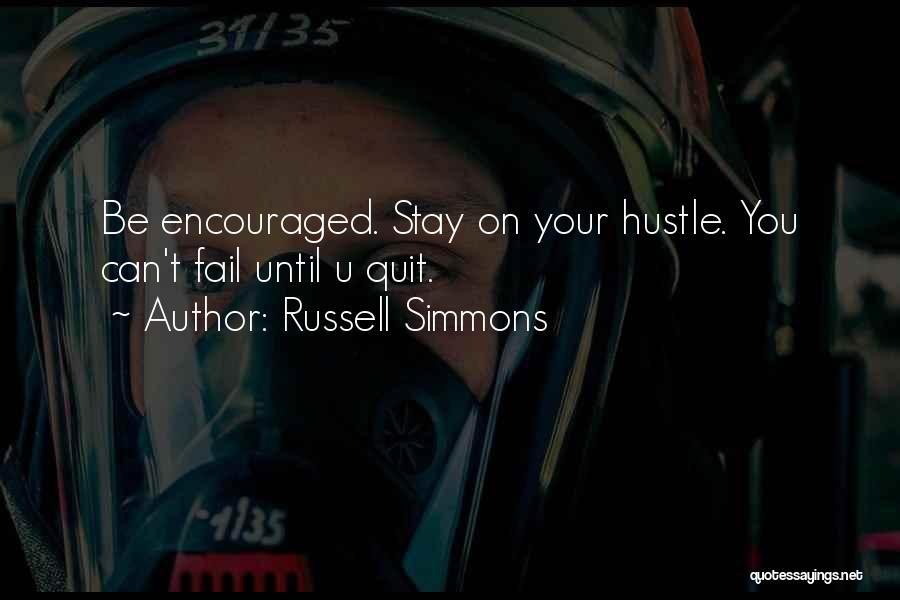 Russell Simmons Quotes: Be Encouraged. Stay On Your Hustle. You Can't Fail Until U Quit.