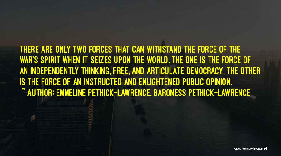 Emmeline Pethick-Lawrence, Baroness Pethick-Lawrence Quotes: There Are Only Two Forces That Can Withstand The Force Of The War's Spirit When It Seizes Upon The World.