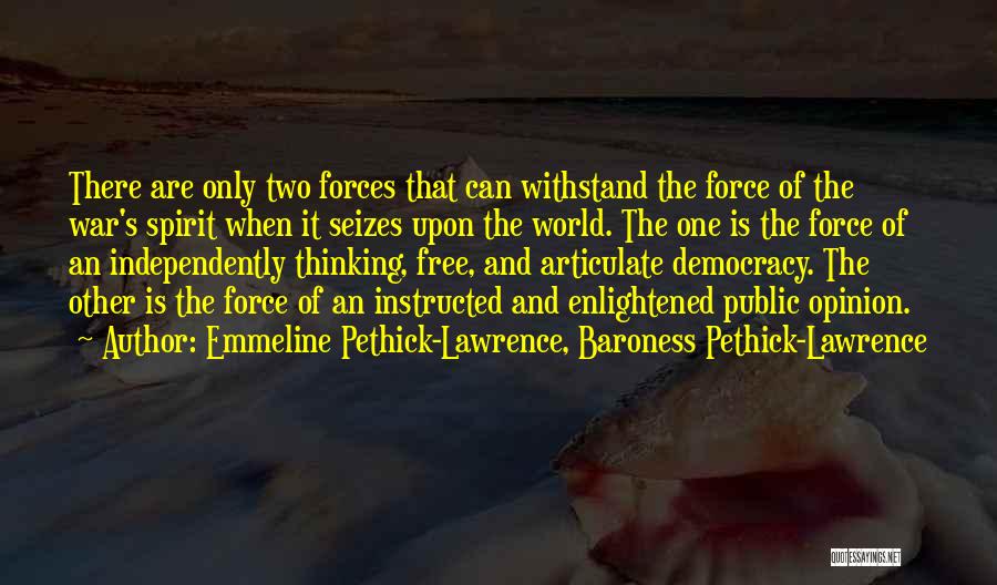 Emmeline Pethick-Lawrence, Baroness Pethick-Lawrence Quotes: There Are Only Two Forces That Can Withstand The Force Of The War's Spirit When It Seizes Upon The World.