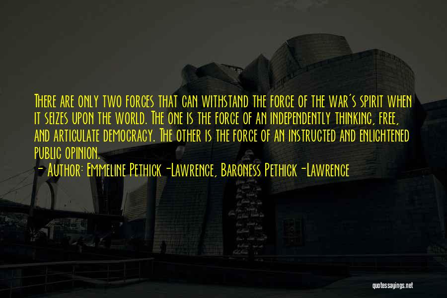 Emmeline Pethick-Lawrence, Baroness Pethick-Lawrence Quotes: There Are Only Two Forces That Can Withstand The Force Of The War's Spirit When It Seizes Upon The World.