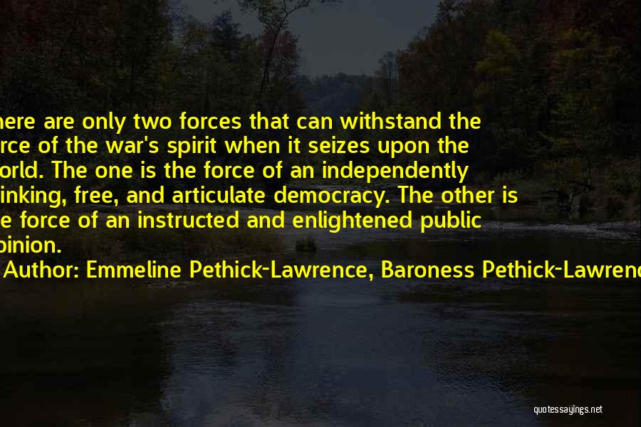 Emmeline Pethick-Lawrence, Baroness Pethick-Lawrence Quotes: There Are Only Two Forces That Can Withstand The Force Of The War's Spirit When It Seizes Upon The World.