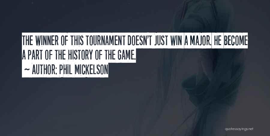 Phil Mickelson Quotes: The Winner Of This Tournament Doesn't Just Win A Major. He Become A Part Of The History Of The Game.