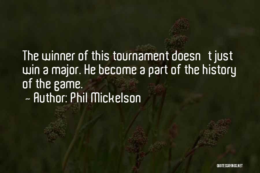 Phil Mickelson Quotes: The Winner Of This Tournament Doesn't Just Win A Major. He Become A Part Of The History Of The Game.