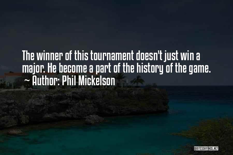 Phil Mickelson Quotes: The Winner Of This Tournament Doesn't Just Win A Major. He Become A Part Of The History Of The Game.