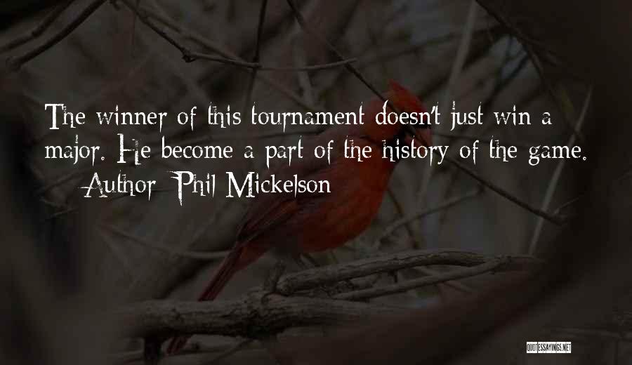 Phil Mickelson Quotes: The Winner Of This Tournament Doesn't Just Win A Major. He Become A Part Of The History Of The Game.