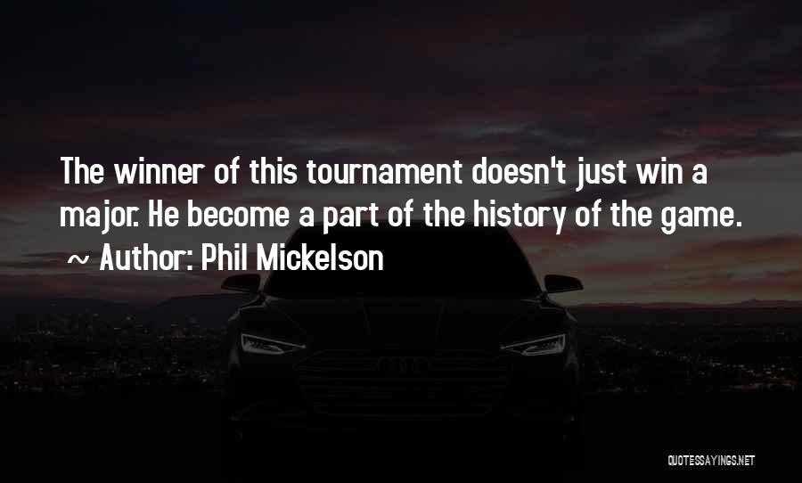 Phil Mickelson Quotes: The Winner Of This Tournament Doesn't Just Win A Major. He Become A Part Of The History Of The Game.