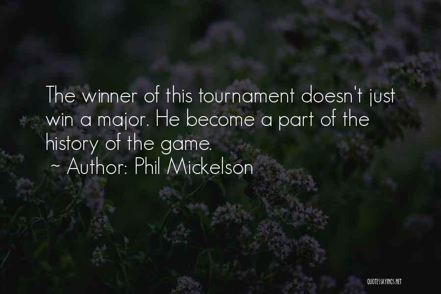 Phil Mickelson Quotes: The Winner Of This Tournament Doesn't Just Win A Major. He Become A Part Of The History Of The Game.