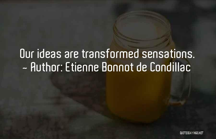Etienne Bonnot De Condillac Quotes: Our Ideas Are Transformed Sensations.