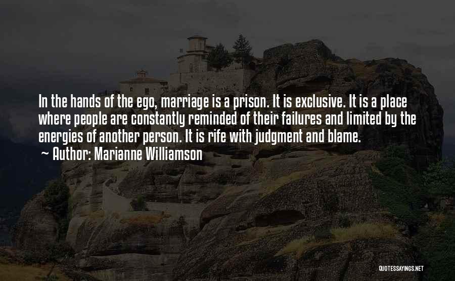 Marianne Williamson Quotes: In The Hands Of The Ego, Marriage Is A Prison. It Is Exclusive. It Is A Place Where People Are