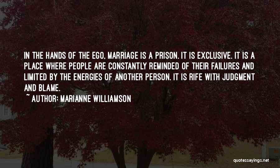 Marianne Williamson Quotes: In The Hands Of The Ego, Marriage Is A Prison. It Is Exclusive. It Is A Place Where People Are