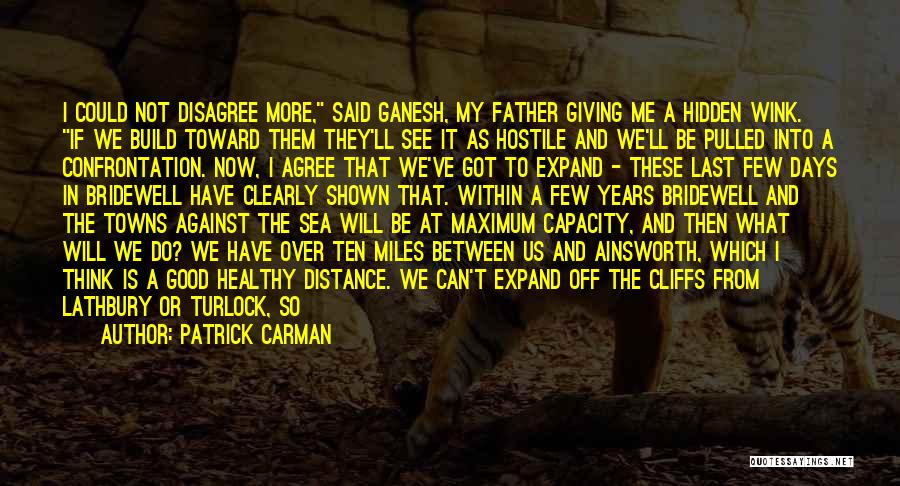 Patrick Carman Quotes: I Could Not Disagree More, Said Ganesh, My Father Giving Me A Hidden Wink. If We Build Toward Them They'll