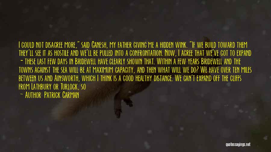 Patrick Carman Quotes: I Could Not Disagree More, Said Ganesh, My Father Giving Me A Hidden Wink. If We Build Toward Them They'll