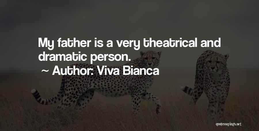 Viva Bianca Quotes: My Father Is A Very Theatrical And Dramatic Person.
