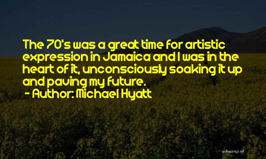 Michael Hyatt Quotes: The 70's Was A Great Time For Artistic Expression In Jamaica And I Was In The Heart Of It, Unconsciously