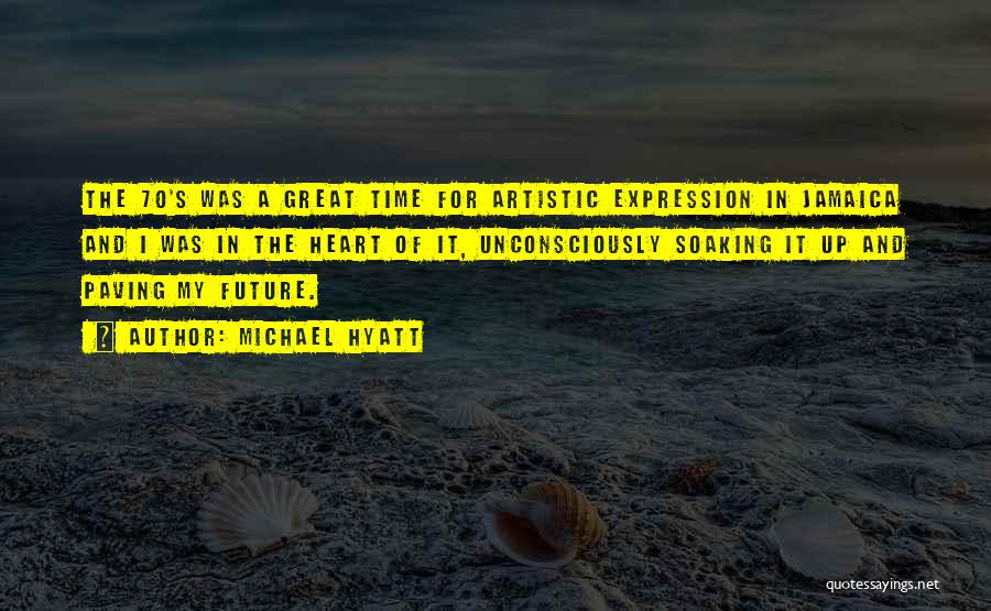 Michael Hyatt Quotes: The 70's Was A Great Time For Artistic Expression In Jamaica And I Was In The Heart Of It, Unconsciously