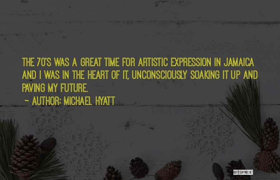 Michael Hyatt Quotes: The 70's Was A Great Time For Artistic Expression In Jamaica And I Was In The Heart Of It, Unconsciously