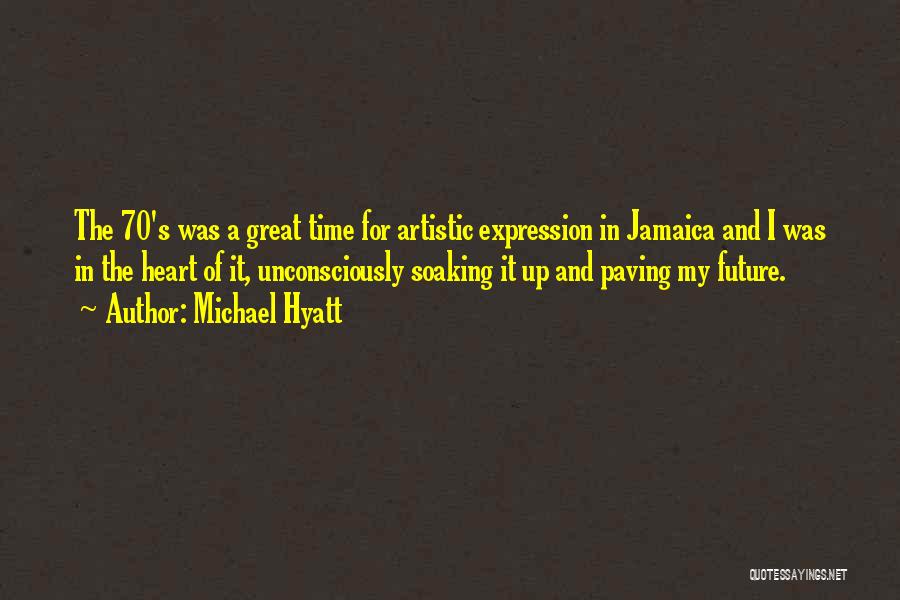 Michael Hyatt Quotes: The 70's Was A Great Time For Artistic Expression In Jamaica And I Was In The Heart Of It, Unconsciously