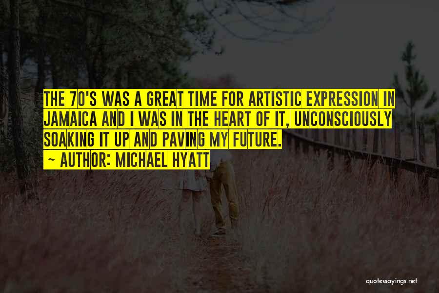 Michael Hyatt Quotes: The 70's Was A Great Time For Artistic Expression In Jamaica And I Was In The Heart Of It, Unconsciously