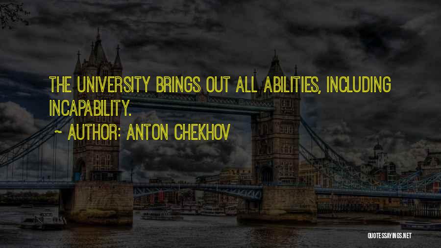 Anton Chekhov Quotes: The University Brings Out All Abilities, Including Incapability.