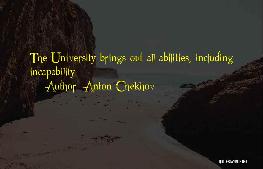 Anton Chekhov Quotes: The University Brings Out All Abilities, Including Incapability.