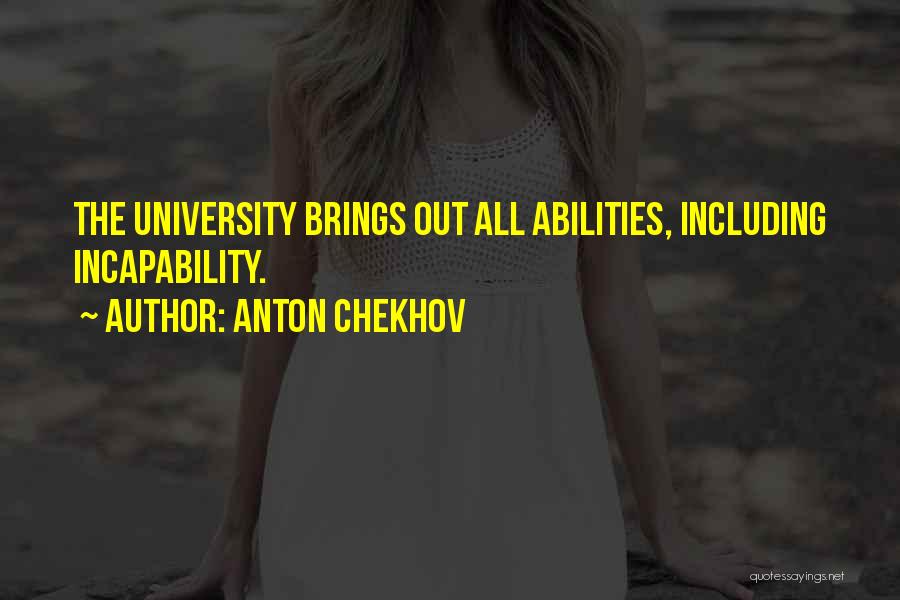 Anton Chekhov Quotes: The University Brings Out All Abilities, Including Incapability.