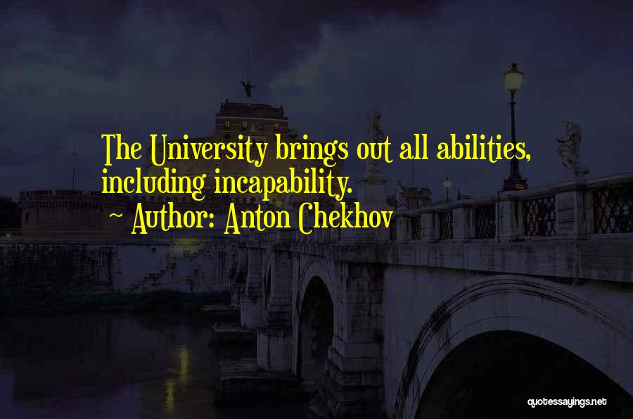 Anton Chekhov Quotes: The University Brings Out All Abilities, Including Incapability.