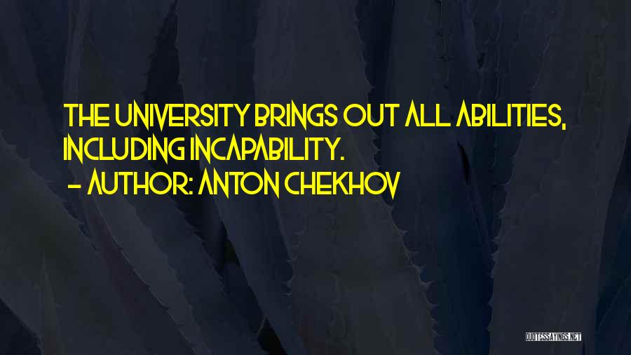 Anton Chekhov Quotes: The University Brings Out All Abilities, Including Incapability.