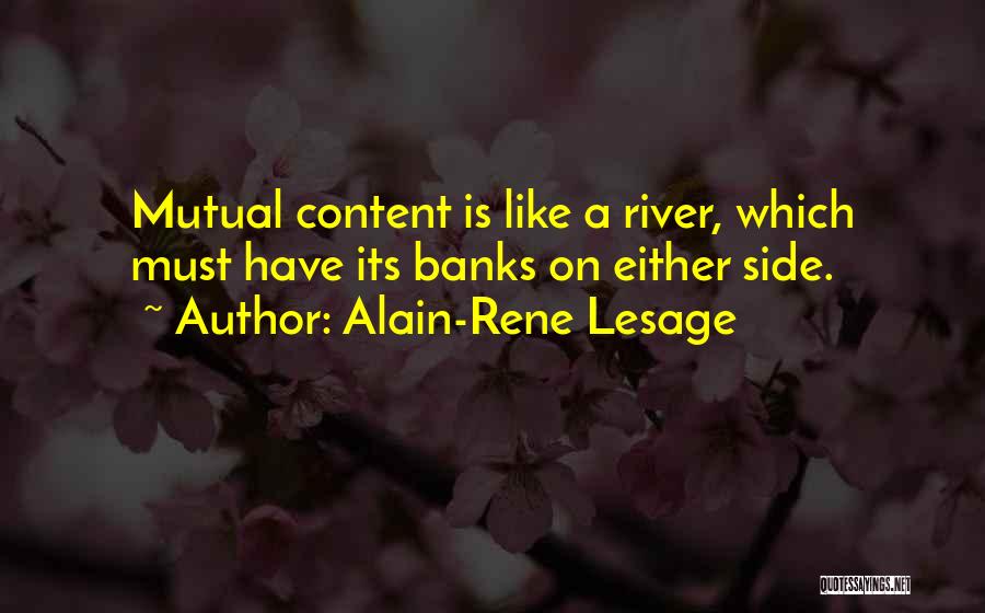 Alain-Rene Lesage Quotes: Mutual Content Is Like A River, Which Must Have Its Banks On Either Side.