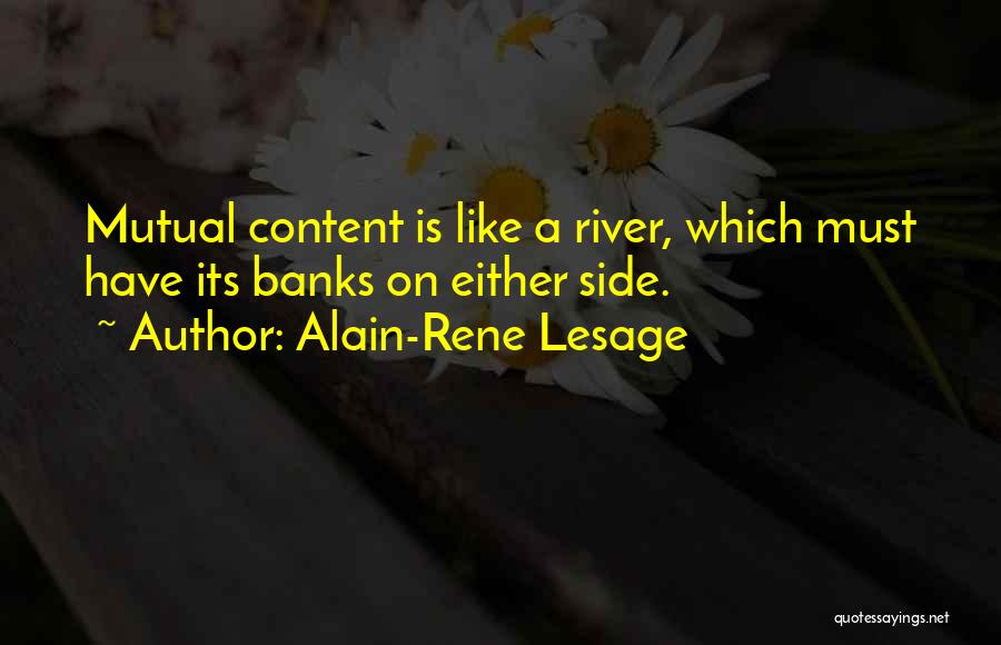 Alain-Rene Lesage Quotes: Mutual Content Is Like A River, Which Must Have Its Banks On Either Side.