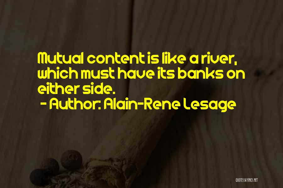 Alain-Rene Lesage Quotes: Mutual Content Is Like A River, Which Must Have Its Banks On Either Side.