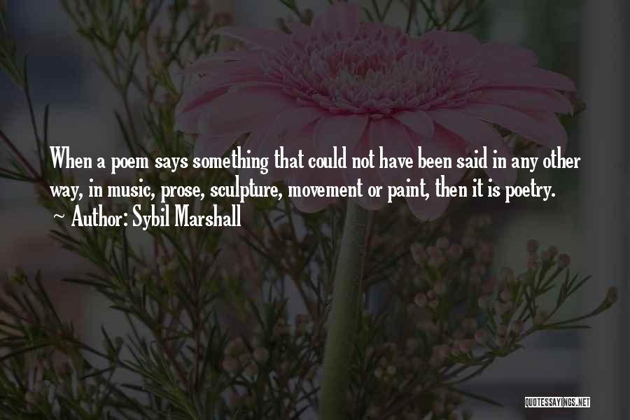 Sybil Marshall Quotes: When A Poem Says Something That Could Not Have Been Said In Any Other Way, In Music, Prose, Sculpture, Movement