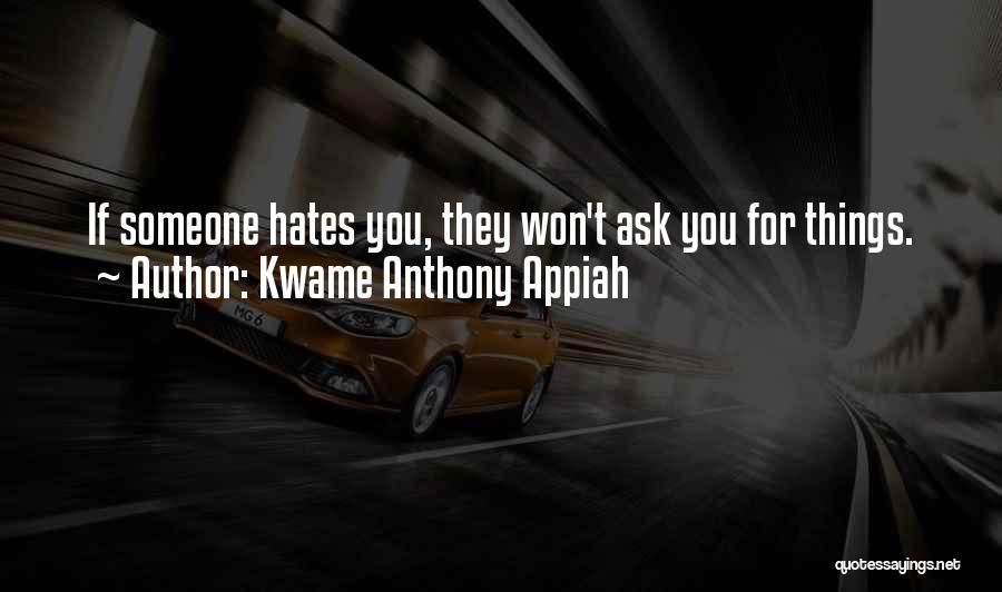 Kwame Anthony Appiah Quotes: If Someone Hates You, They Won't Ask You For Things.