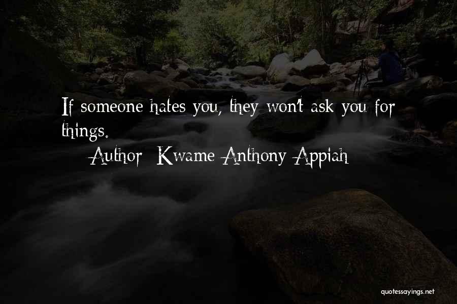 Kwame Anthony Appiah Quotes: If Someone Hates You, They Won't Ask You For Things.