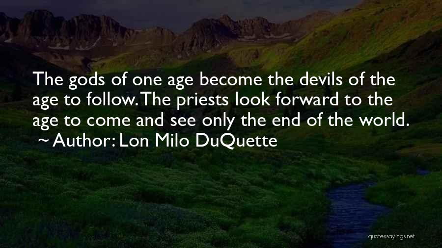 Lon Milo DuQuette Quotes: The Gods Of One Age Become The Devils Of The Age To Follow. The Priests Look Forward To The Age