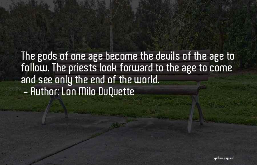 Lon Milo DuQuette Quotes: The Gods Of One Age Become The Devils Of The Age To Follow. The Priests Look Forward To The Age