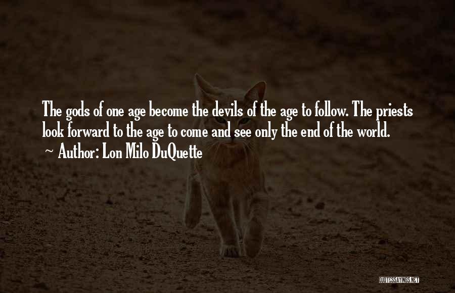 Lon Milo DuQuette Quotes: The Gods Of One Age Become The Devils Of The Age To Follow. The Priests Look Forward To The Age