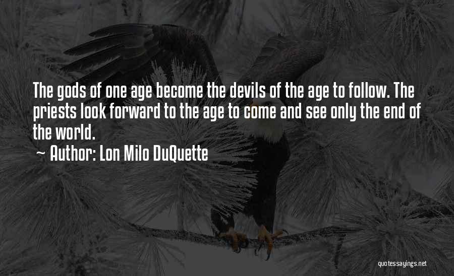Lon Milo DuQuette Quotes: The Gods Of One Age Become The Devils Of The Age To Follow. The Priests Look Forward To The Age
